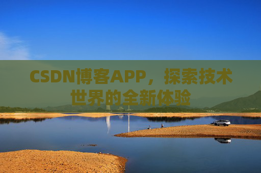 CSDN博客APP，探索技术世界的全新体验